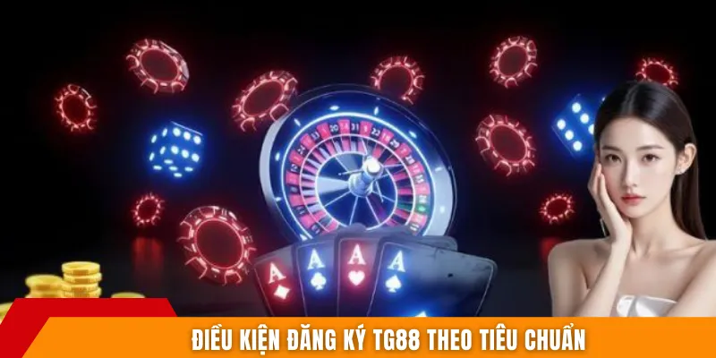 Điều kiện đăng ký TG88 theo tiêu chuẩn
